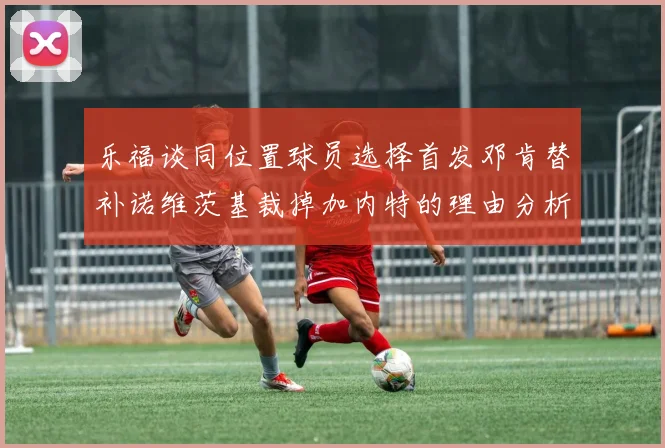 乐福谈同位置球员选择首发邓肯替补诺维茨基裁掉加内特的理由分析