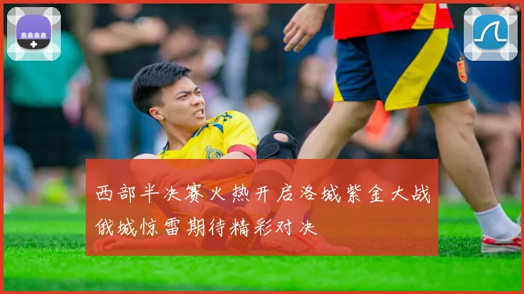 西部半决赛火热开启洛城紫金大战俄城惊雷期待精彩对决