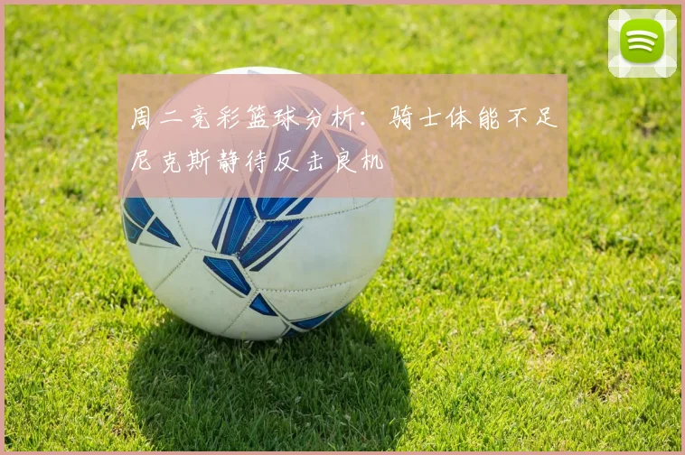 周二竞彩篮球分析：骑士体能不足尼克斯静待反击良机